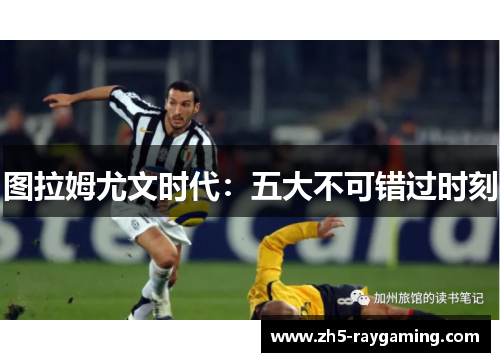 图拉姆尤文时代:五大不可错过时刻