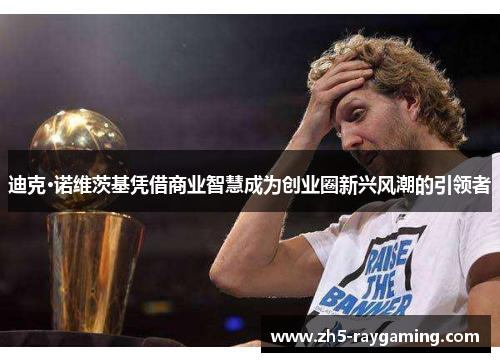 迪克·诺维茨基凭借商业智慧成为创业圈新兴风潮的引领者