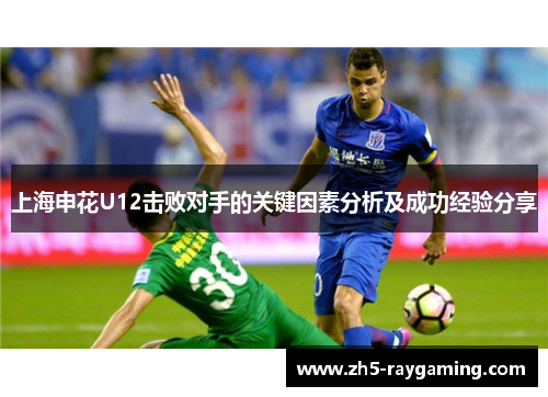 上海申花U12击败对手的关键因素分析及成功经验分享