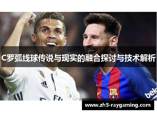 C罗弧线球传说与现实的融合探讨与技术解析