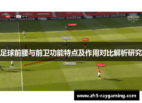 足球前腰与前卫功能特点及作用对比解析研究