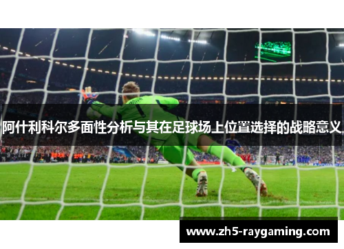 阿什利科尔多面性分析与其在足球场上位置选择的战略意义
