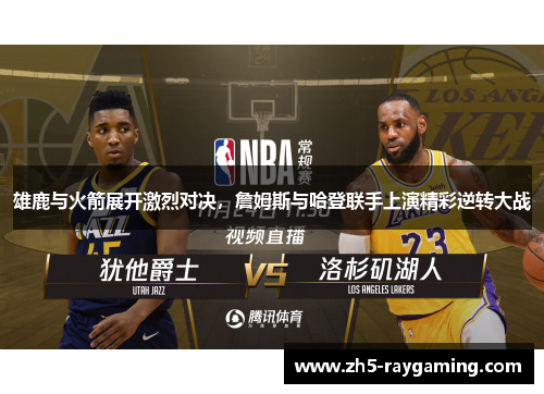 雄鹿与火箭展开激烈对决,詹姆斯与哈登联手上演精彩逆转大战