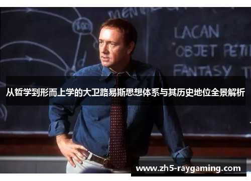 从哲学到形而上学的大卫路易斯思想体系与其历史地位全景解析 从哲学到形而上学的大卫路易斯思想体系与其历史地位全景解析