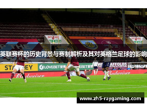 英联赛杯的历史背景与赛制解析及其对英格兰足球的影响