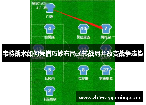 韦特战术如何凭借巧妙布局逆转战局并改变战争走势