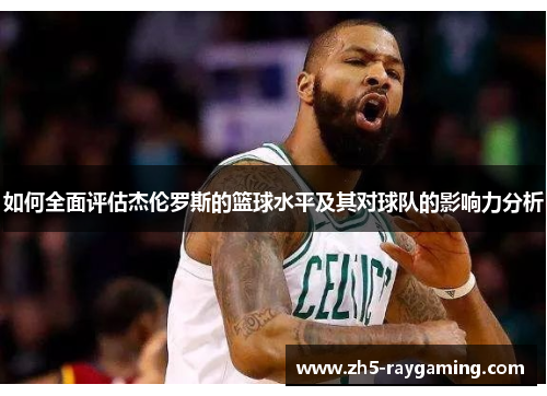 如何全面评估杰伦罗斯的篮球水平及其对球队的影响力分析