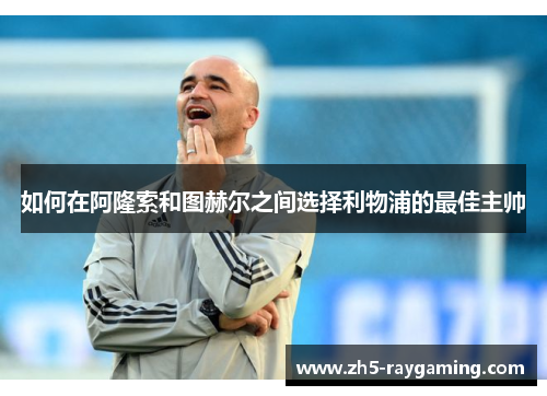 如何在阿隆索和图赫尔之间选择利物浦的最佳主帅